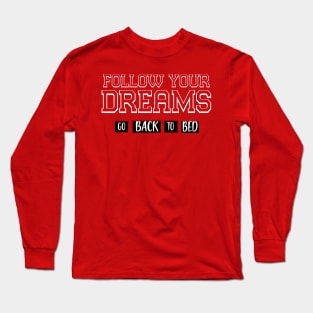 FOLLOW YOUR DREAMS GO BACK TO BED Long Sleeve T-Shirt